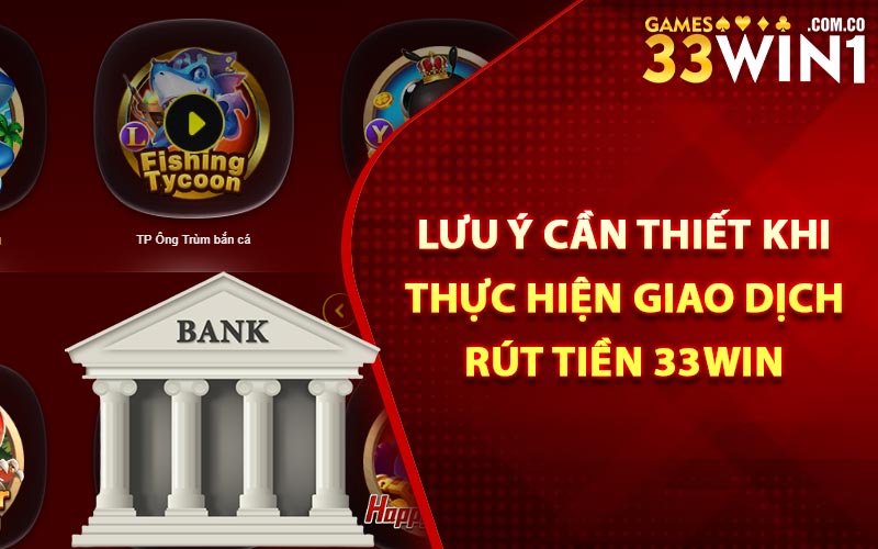 Rút Tiền 33Win Qua Các Hình Thức Giao Dịch An Toàn Nhất 4 Lưu ý cần thiết khi thực hiện giao dịch rút tiền 33Win