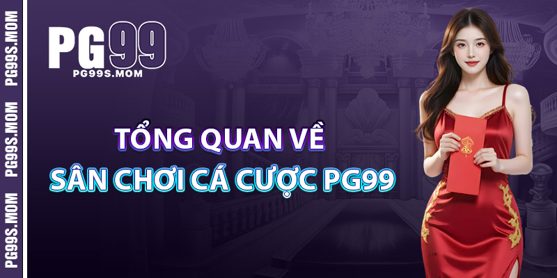 PG99 – Review Sân Chơi Cá Cược Uy Tín Bậc Nhất Châu Á 2 Tổng Quan Về Sân Chơi Cá Cược PG99